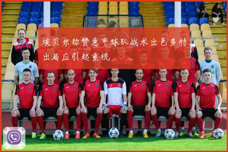 埃贝尔称赞意甲球队战术出色多特出局应引起重视